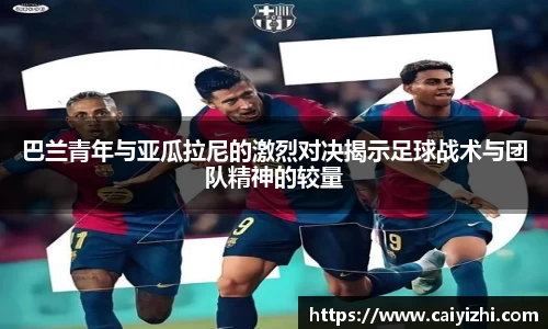 巴兰青年与亚瓜拉尼的激烈对决揭示足球战术与团队精神的较量